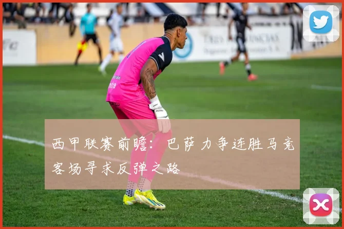西甲联赛前瞻：巴萨力争连胜马竞客场寻求反弹之路